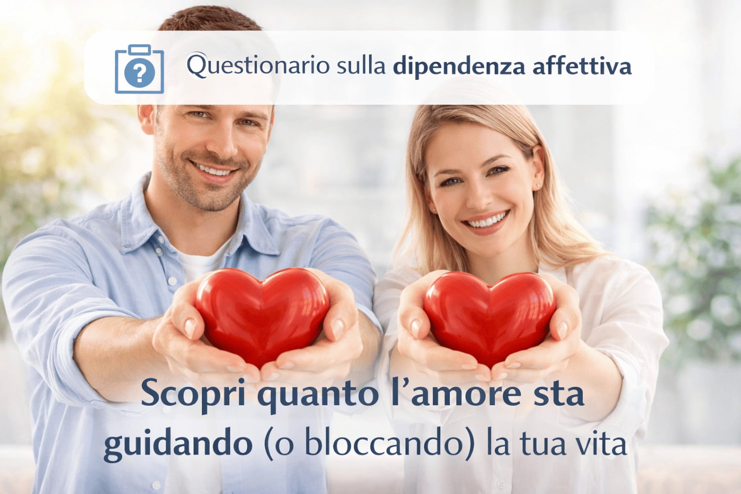 Questionario sulla dipendenza affettiva – Per donne e uomini Questionario sulla dipendenza affettiva per donne e uomini per capire quanto l’amore guida o blocca la vita